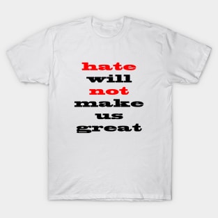 Hate Will Not Make Us Great T-Shirt